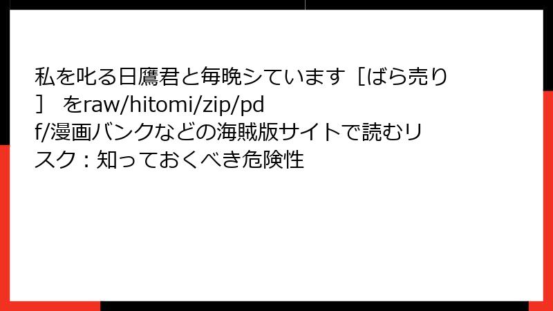 私を叱る日鷹君と毎晩シています［ばら売り］ をraw/hitomi/zip/pdf/漫画バンクなどの海賊版サイトで読むリスク：知っておくべき危険性