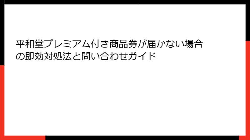 平和堂プレミアム付き商品券が届かない場合の即効対処法と問い合わせガイド