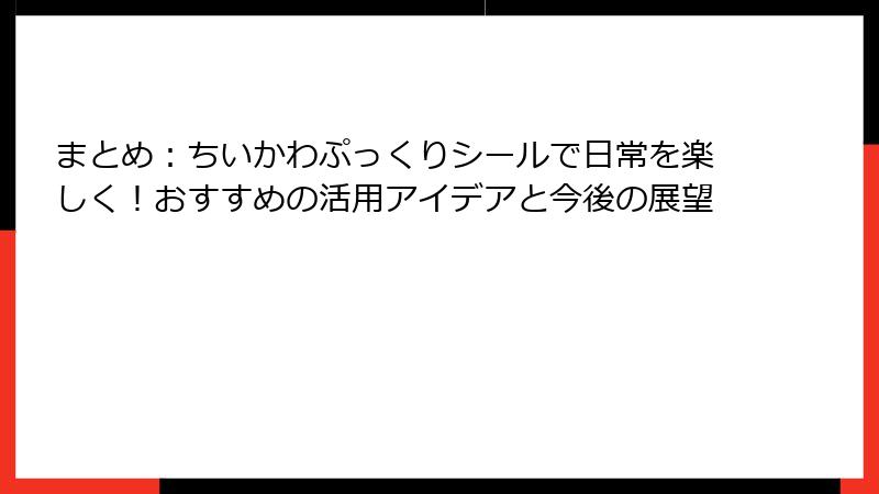 まとめ：ちいかわぷっくりシールで日常を楽しく！おすすめの活用アイデアと今後の展望