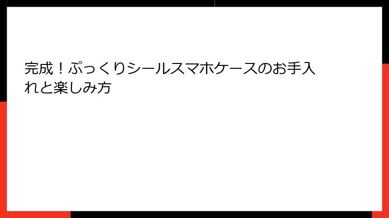 完成！ぷっくりシールスマホケースのお手入れと楽しみ方