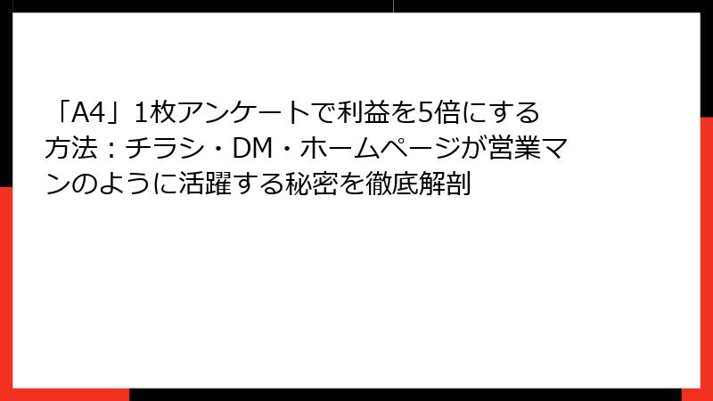 「A4」1枚アンケートで利益を5倍にする方法：チラシ・DM・ホームページが営業マンのように活躍する秘密を徹底解剖