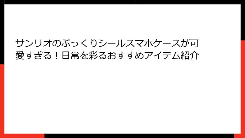 サンリオのぷっくりシールスマホケースが可愛すぎる！日常を彩るおすすめアイテム紹介