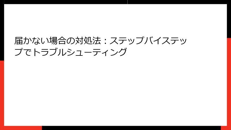 届かない場合の対処法:ステップバイステップでトラブルシューティング