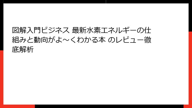 図解入門ビジネス 最新水素エネルギーの仕組みと動向がよ～くわかる本 のレビュー徹底解析