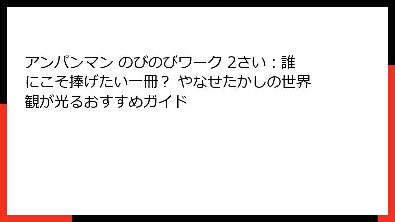 アンパンマン のびのびワーク 2さい：誰にこそ捧げたい一冊？ やなせたかしの世界観が光るおすすめガイド