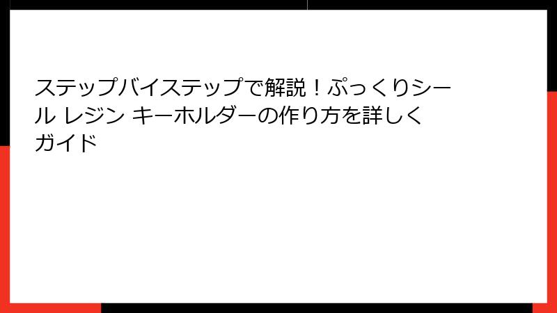 ステップバイステップで解説!ぷっくりシール レジン キーホルダーの作り方を詳しくガイド