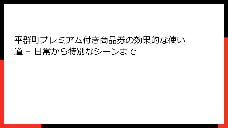 平群町プレミアム付き商品券の効果的な使い道 – 日常から特別なシーンまで
