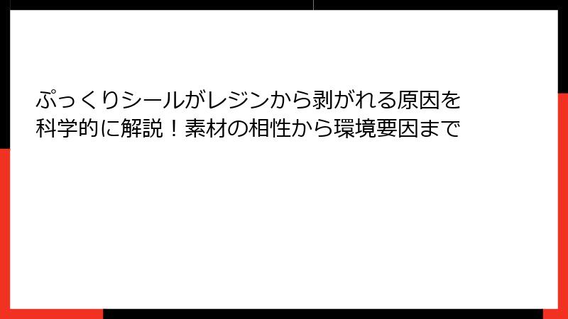 ぷっくりシールがレジンから剥がれる原因を科学的に解説！素材の相性から環境要因まで