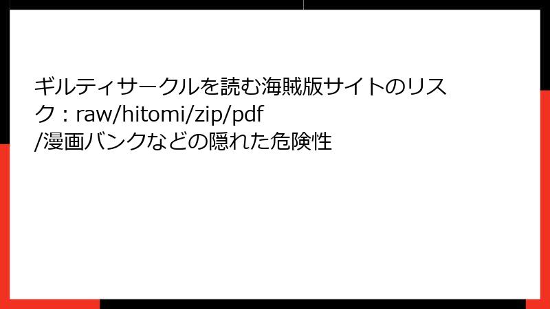 ギルティサークルを読む海賊版サイトのリスク：raw/hitomi/zip/pdf/漫画バンクなどの隠れた危険性