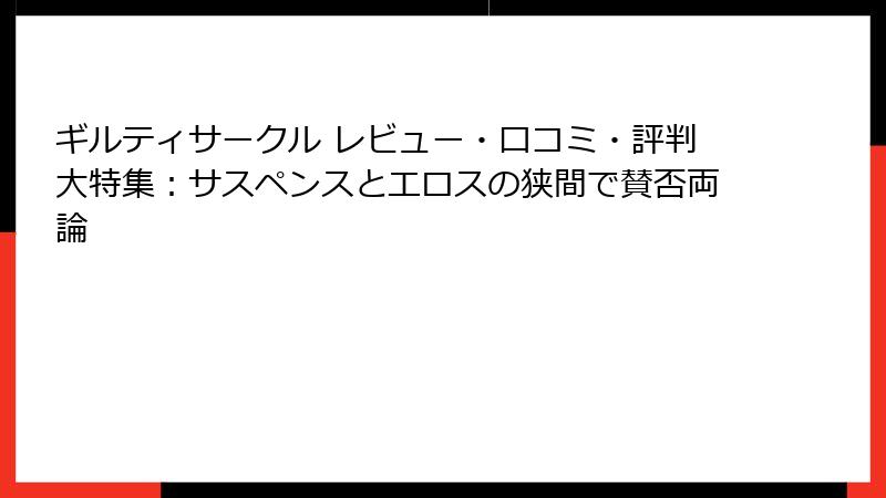 ギルティサークル レビュー・口コミ・評判大特集：サスペンスとエロスの狭間で賛否両論