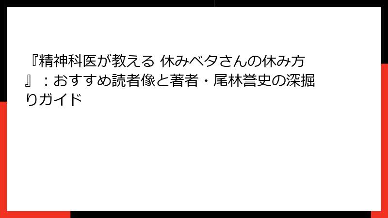『精神科医が教える 休みベタさんの休み方』：おすすめ読者像と著者・尾林誉史の深掘りガイド