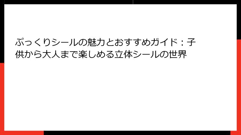 ぷっくりシールの魅力とおすすめガイド：子供から大人まで楽しめる立体シールの世界