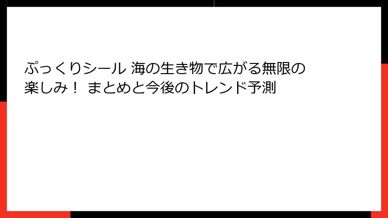 ぷっくりシール 海の生き物で広がる無限の楽しみ！ まとめと今後のトレンド予測