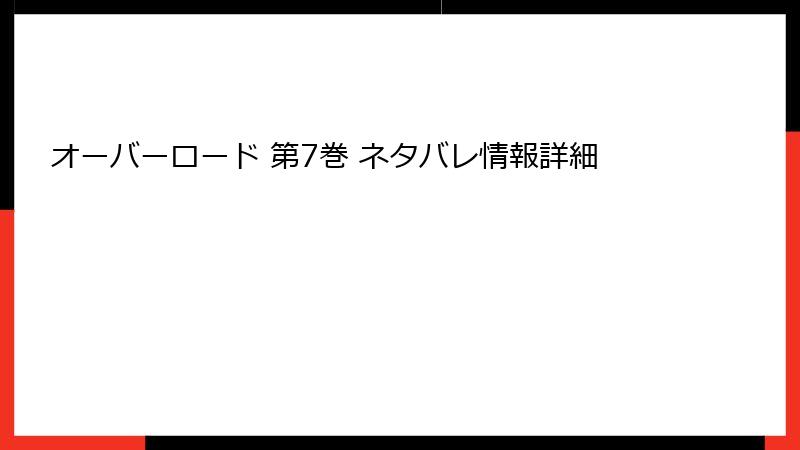 オーバーロード 第7巻 ネタバレ情報詳細
