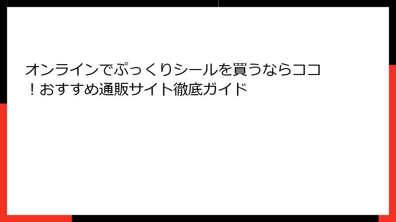 オンラインでぷっくりシールを買うならココ！おすすめ通販サイト徹底ガイド