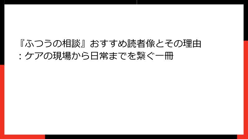 『ふつうの相談』おすすめ読者像とその理由：ケアの現場から日常までを繋ぐ一冊