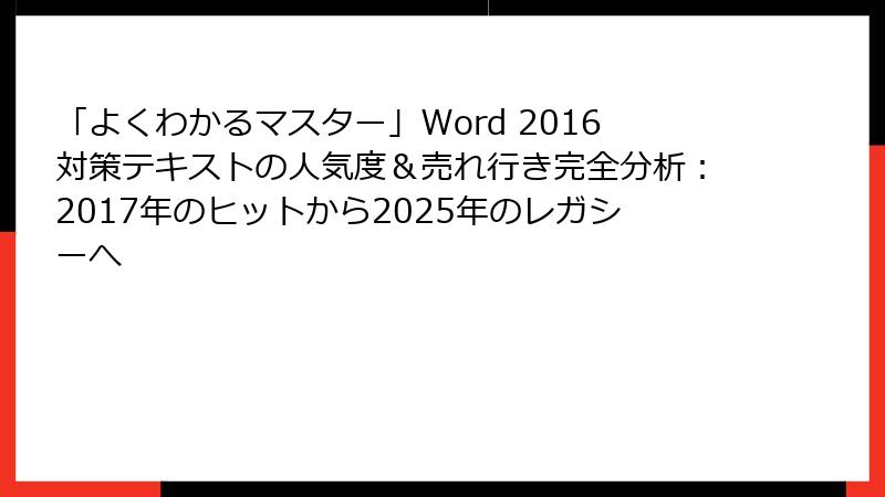 「よくわかるマスター」Word 2016対策テキストの人気度＆売れ行き完全分析：2017年のヒットから2025年のレガシーへ