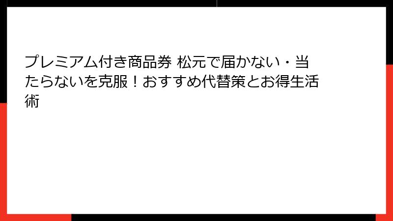 プレミアム付き商品券 松元で届かない・当たらないを克服！おすすめ代替策とお得生活術