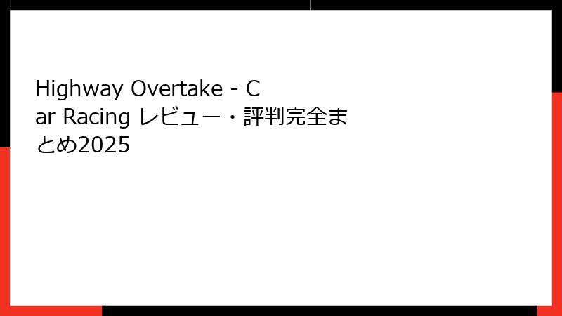 Highway Overtake - Car Racing レビュー・評判完全まとめ2025