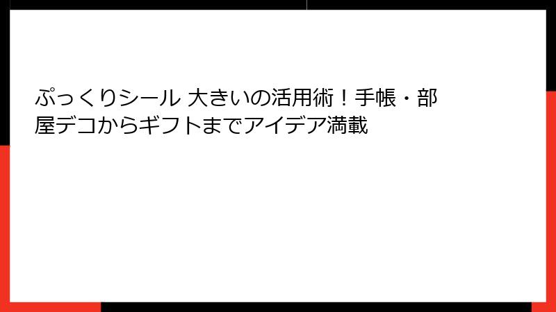 ぷっくりシール 大きいの活用術！手帳・部屋デコからギフトまでアイデア満載