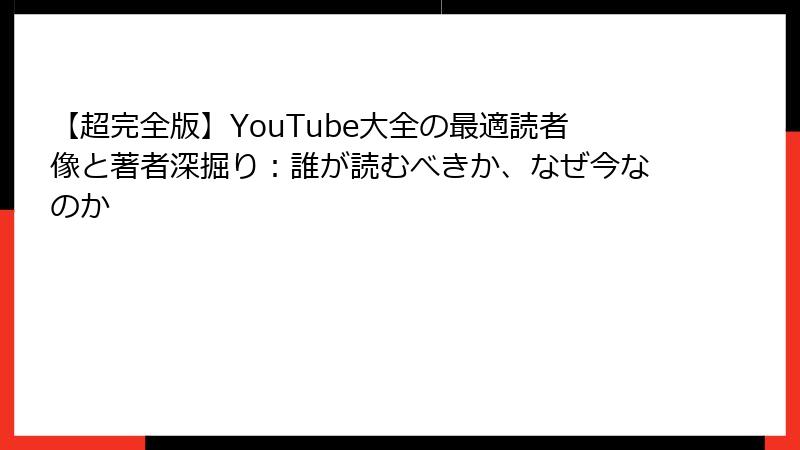【超完全版】YouTube大全の最適読者像と著者深掘り：誰が読むべきか、なぜ今なのか