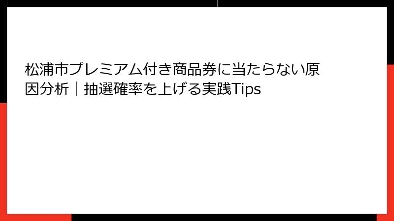 松浦市プレミアム付き商品券に当たらない原因分析｜抽選確率を上げる実践Tips