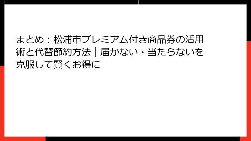 まとめ：松浦市プレミアム付き商品券の活用術と代替節約方法｜届かない・当たらないを克服して賢くお得に