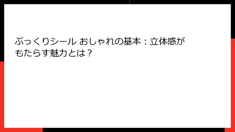 ぷっくりシール おしゃれの基本：立体感がもたらす魅力とは？