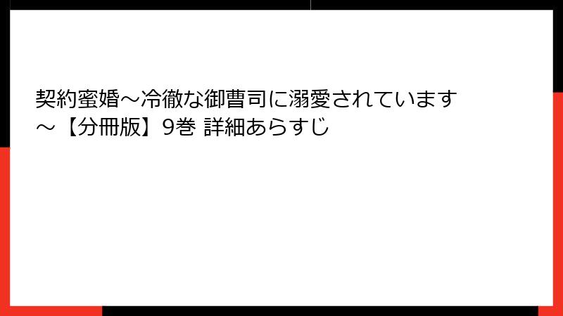 契約蜜婚～冷徹な御曹司に溺愛されています～【分冊版】9巻 詳細あらすじ