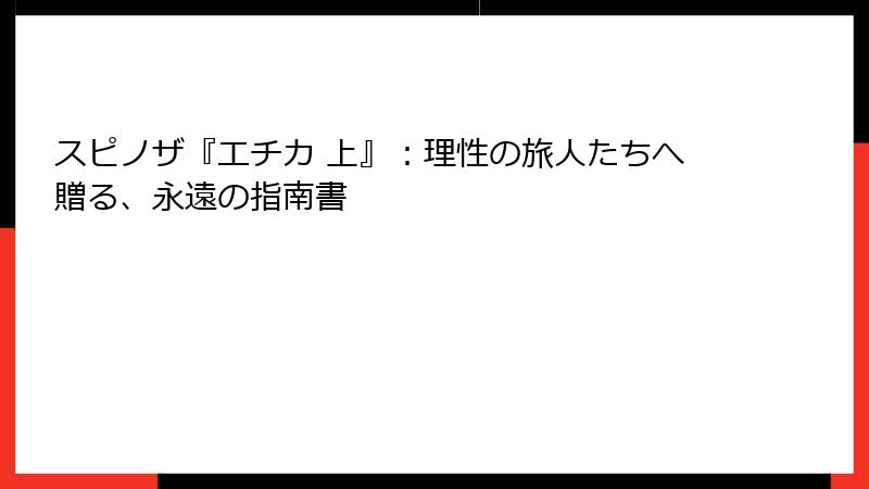 スピノザ『エチカ 上』：理性の旅人たちへ贈る、永遠の指南書