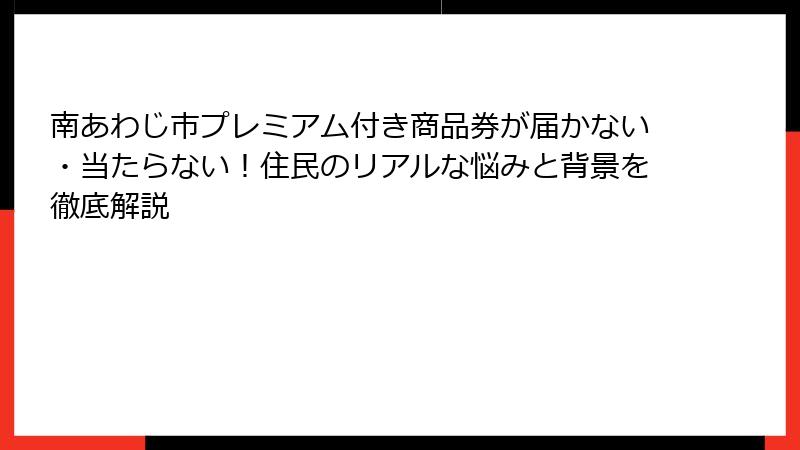 南あわじ市プレミアム付き商品券が届かない・当たらない！住民のリアルな悩みと背景を徹底解説