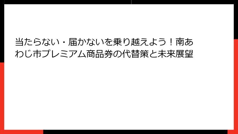 当たらない・届かないを乗り越えよう！南あわじ市プレミアム商品券の代替策と未来展望