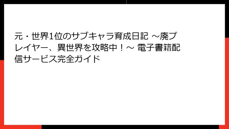 元・世界1位のサブキャラ育成日記 ～廃プレイヤー、異世界を攻略中！～ 電子書籍配信サービス完全ガイド