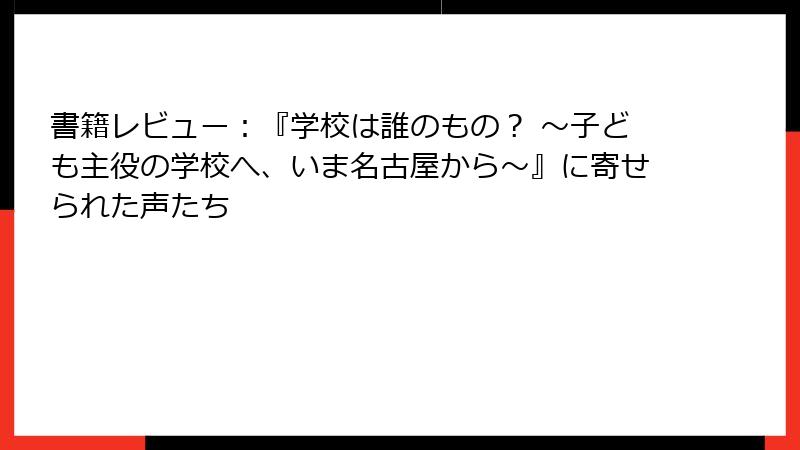 書籍レビュー：『学校は誰のもの？ ～子ども主役の学校へ、いま名古屋から～』に寄せられた声たち