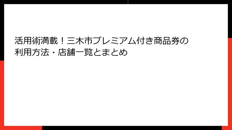活用術満載！三木市プレミアム付き商品券の利用方法・店舗一覧とまとめ