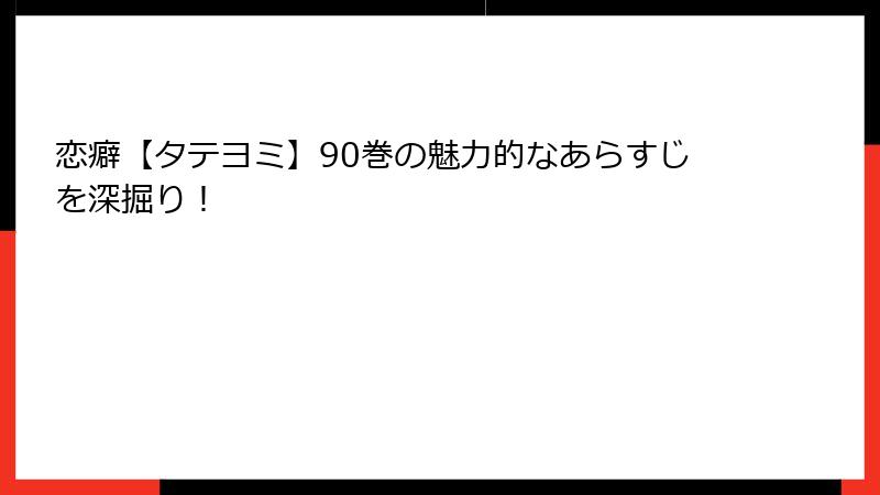 恋癖【タテヨミ】90巻の魅力的なあらすじを深掘り！