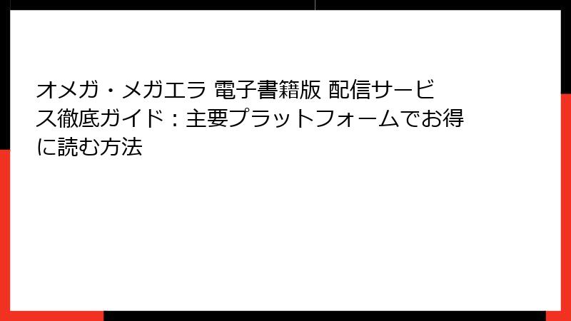 オメガ・メガエラ 電子書籍版 配信サービス徹底ガイド：主要プラットフォームでお得に読む方法