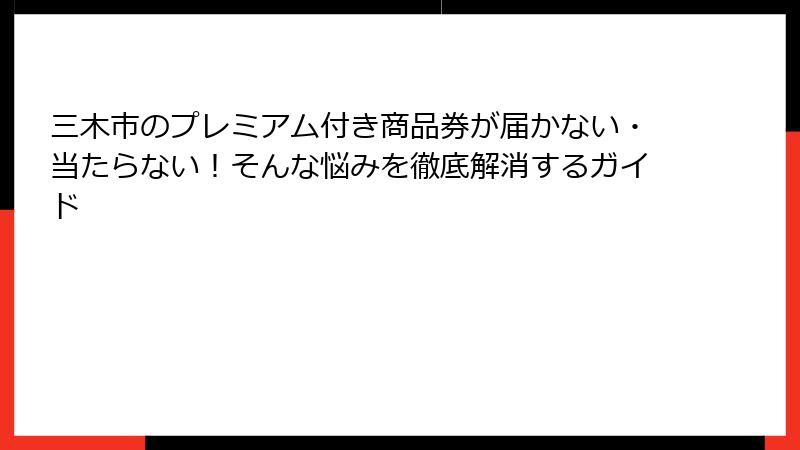 三木市のプレミアム付き商品券が届かない・当たらない！そんな悩みを徹底解消するガイド