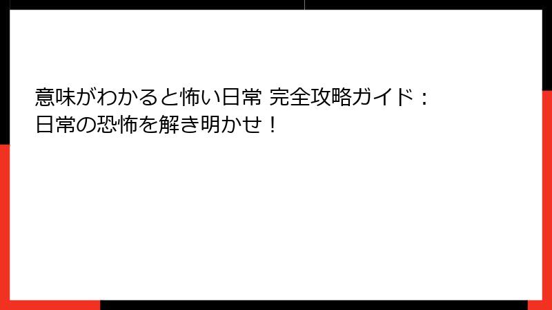 意味がわかると怖い日常 完全攻略ガイド：日常の恐怖を解き明かせ！