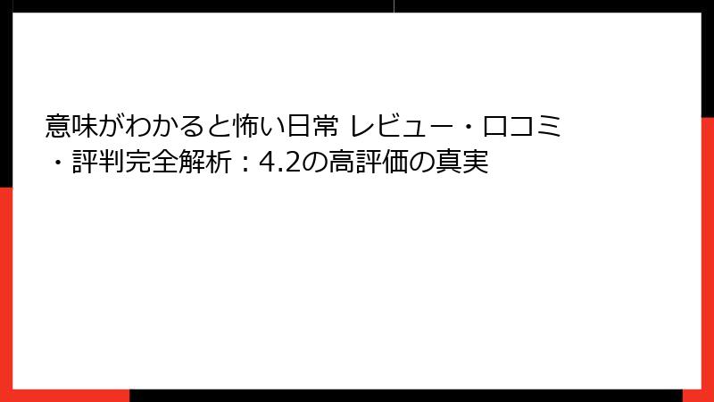意味がわかると怖い日常 レビュー・口コミ・評判完全解析：4.2の高評価の真実