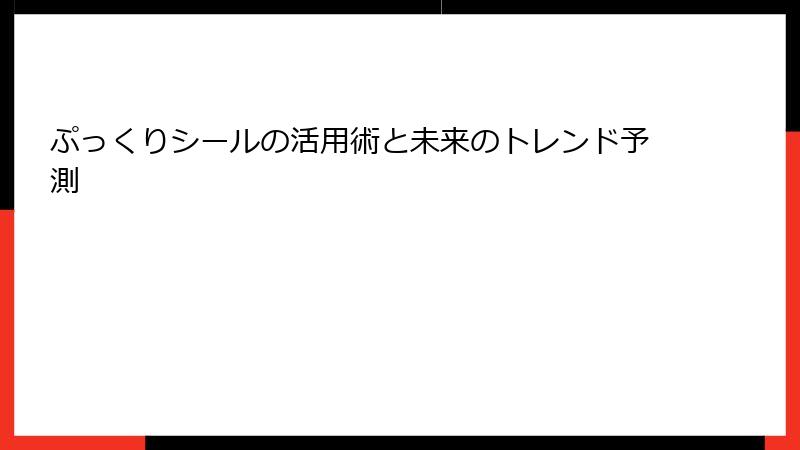 ぷっくりシールの活用術と未来のトレンド予測