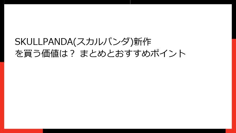 SKULLPANDA(スカルパンダ)新作を買う価値は？ まとめとおすすめポイント