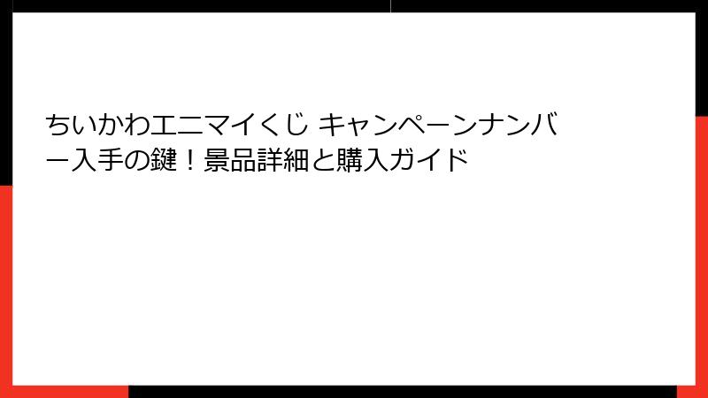 ちいかわエニマイくじ キャンペーンナンバー入手の鍵！景品詳細と購入ガイド