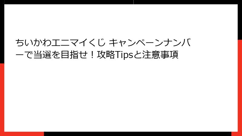 ちいかわエニマイくじ キャンペーンナンバーで当選を目指せ！攻略Tipsと注意事項