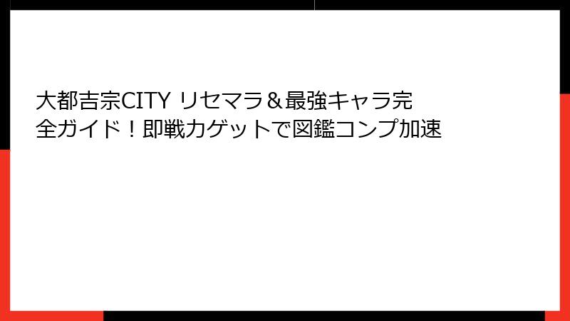大都吉宗CITY リセマラ＆最強キャラ完全ガイド！即戦力ゲットで図鑑コンプ加速