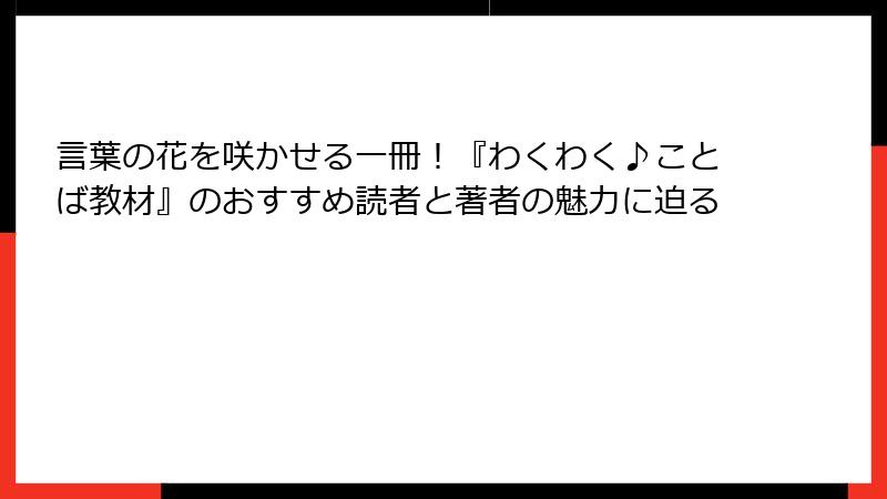 言葉の花を咲かせる一冊！『わくわく♪ことば教材』のおすすめ読者と著者の魅力に迫る