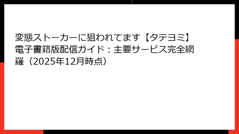 変態ストーカーに狙われてます【タテヨミ】電子書籍版配信ガイド：主要サービス完全網羅（2025年12月時点）