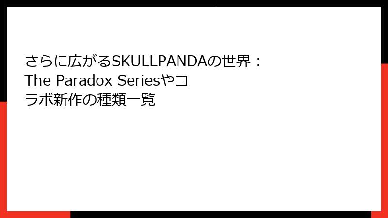 さらに広がるSKULLPANDAの世界：The Paradox Seriesやコラボ新作の種類一覧