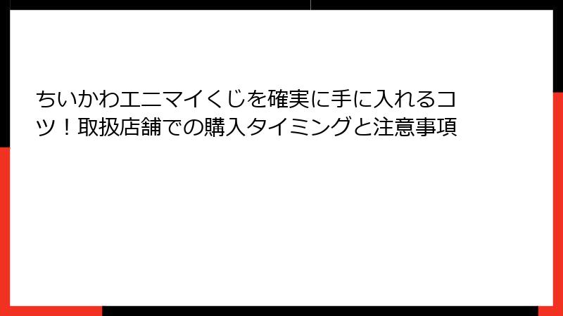 ちいかわエニマイくじを確実に手に入れるコツ！取扱店舗での購入タイミングと注意事項