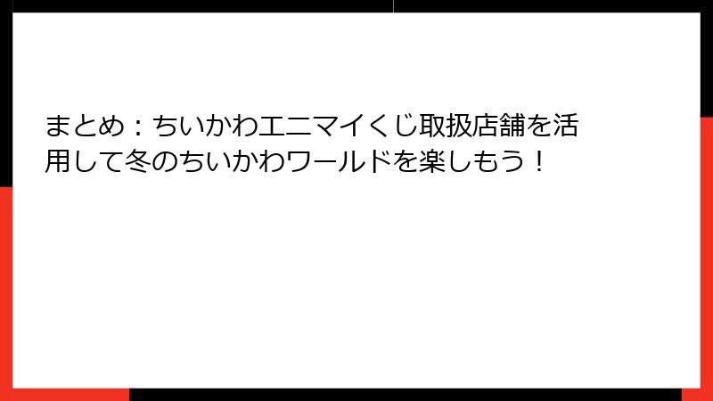 まとめ：ちいかわエニマイくじ取扱店舗を活用して冬のちいかわワールドを楽しもう！